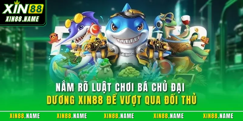 Nắm rõ luật chơi bá chủ đại dương XIN88 để vượt qua đối thủ